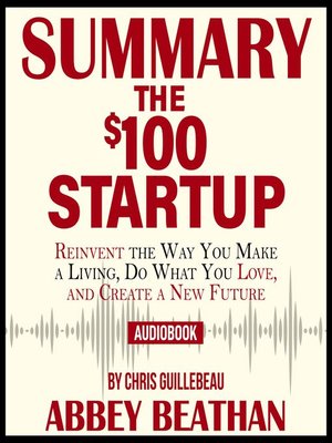 cover image of Summary of The $100 Startup: Reinvent the Way You Make a Living, Do What You Love, and Create a New Future by Chris Guillebeau